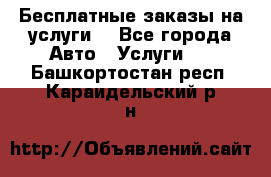 Бесплатные заказы на услуги  - Все города Авто » Услуги   . Башкортостан респ.,Караидельский р-н